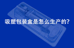 吸塑包裝盒是怎麽生產的？
